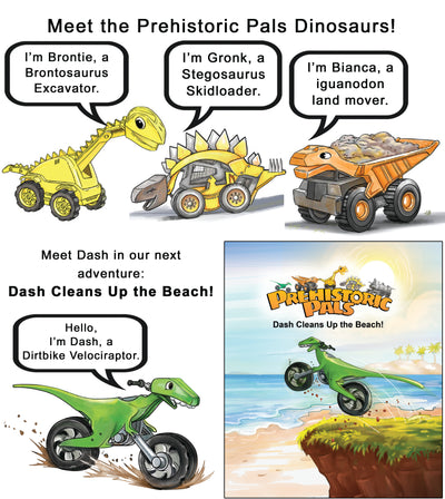 This is where you meet more Prehistoric Pals Dinosaurs. Gronk the Stegosaurus Skid loader and Bianca the Iguanodon Land-mover dump truck round out the construction toys. Dash is a Dirt bike Velociraptor. He is the star of the 2nd prehistoric pals book shown in the lower right corner. Dash cleans up the beach, is the title of the book.